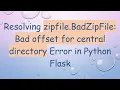 Resolving zipfile BadZipFile Bad offset for central directory Error in Python Flask