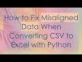 How to Fix Misaligned Data When Converting CSV to Excel with Python