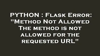 PYTHON Flask Error Method Not Allowed The method is not allowed for the requested URL