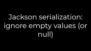 Java Jackson serialization ignore empty values or null 5solution