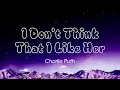 I Don't Think that I Like Her - Charlie Puth (Lyrics/Vietsub)