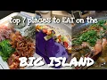 top 7 places to EAT on the BIG ISLAND