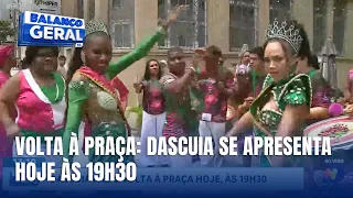 Dascuia leva a energia do samba para o Volta à Praça