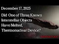 Lagu Dec 17, 2025 - Did One Of Three Interstellar Objects Have Melted, Thermonuclear Device?