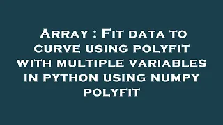 Array Fit data to curve using polyfit with multiple variables in python using numpy polyfit
