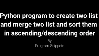 Python Program to Create two list merge two list and sort them in ascending and descending order