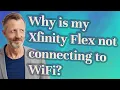 Why is my Xfinity Flex not connecting to WiFi