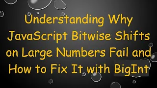 Understanding Why JavaScript Bitwise Shifts on Large Numbers Fail and How to Fix It with BigInt