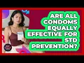 Are All Condoms Equally Effective For STD Prevention