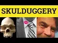 Skulduggery - Skulduggery Meaning