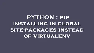PYTHON pip installing in global site-packages instead of virtualenv