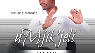 umjikijeli ft ntencane oxamu