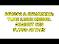 DevOps SysAdmins Tune Linux kernel against SYN flood attack 2 Solutions