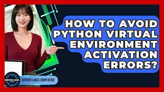How To Avoid Python Virtual Environment Activation Errors - Server Logic Simplified