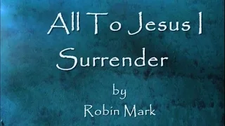 Download All To Jesus I Surrender by Robin Mark Lyrics MP3