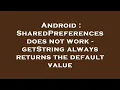Android SharedPreferences does not work - getString always returns the default value