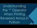 Understanding the Operator When Printing Reversed Arrays in Python