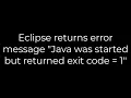 Java Eclipse returns error message Java was started but returned exit code 1 5solution