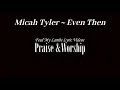 Micah Tyler ~ Even Then Lyric Video