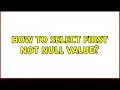 How to select first NOT NULL Value