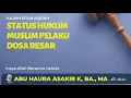 Status Hukum Pelaku Dosa Besae|| Ustadz Abu Haura Asakir K., BA., MA