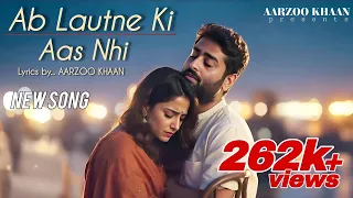 ab lautne ki aas nahi aarzoo khaan sad romantic hindi song arijit singh vibe new song 2025