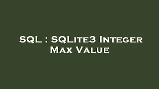 SQL SQLite3 Integer Max Value