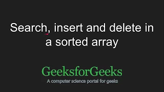 Search insert and delete in a sorted array GeeksforGeeks
