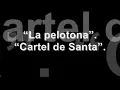 Cartel de Santa - La pelotona. (Con la letra)...