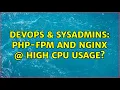DevOps SysAdmins php-fpm and nginx high CPU usage