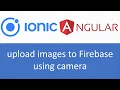 Ionic Angular Tutorial 2 How to upload image to Firebase using camera display image