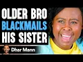 Download Lagu Older Bro BLACKMAILS His SISTER, He Instantly Regrets It | Dhar Mann