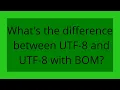 What s the difference between UTF-8 and UTF-8 with BOM