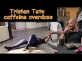 Tristan Tate Caffeine Overdose