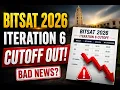BITSAT 2026 Iteration 6 Cutoff OUT BAD NEWS Cutoff Shock Complete Analysis
