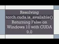 Resolving torch cuda is - available Returning False on Windows 10 with CUDA 9 0