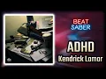 A D H D by kendricklamar Beat Saber