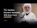 Lagu The Hardest Moment Humanity Will Ever Face - Dr.Umar Faruq Abd Allah