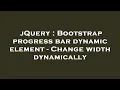 jQuery Bootstrap progress bar dynamic element - Change width dynamically