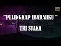 TRI SUAKA - PELENGKAP IBADAHKU #songlyrics #lyrics