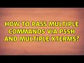 How to pass multiple commands via pssh and multiple xterms