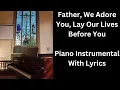Download Lagu Father We Adore You -  Reflective Piano Instrumental Hymn With Lyrics