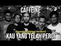 Lagu CAFFEINE - KAU YANG TELAH PERGI (ORIGINAL KARAOKE TANPA VOKAL)