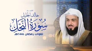 أجمل تلاوة لسورة النحل في رمضان ١٤٤٦ الشيخ خالد الجليل 