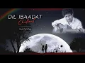 Download Lagu Dil Ibaadat - Chillout Mix | KK | Tum Mile | Emraan Hashmi, Soha Ali Khan | DJ Rana
