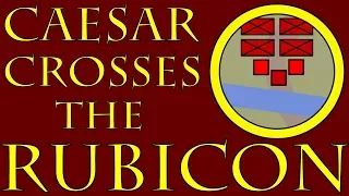 Caesar Crosses the Rubicon 52 to 49 B C E