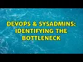 DevOps SysAdmins Identifying the bottleneck 3 Solutions