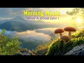 Lagu BEAUTIFUL MORNING MUSIC - Wake Up Smiling with Powerful Positive Vibes - Morning Meditation Music