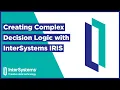 Creating Complex Decision Logic with InterSystems IRIS