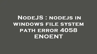 NodeJS nodejs in windows file system path error 4058 ENOENT